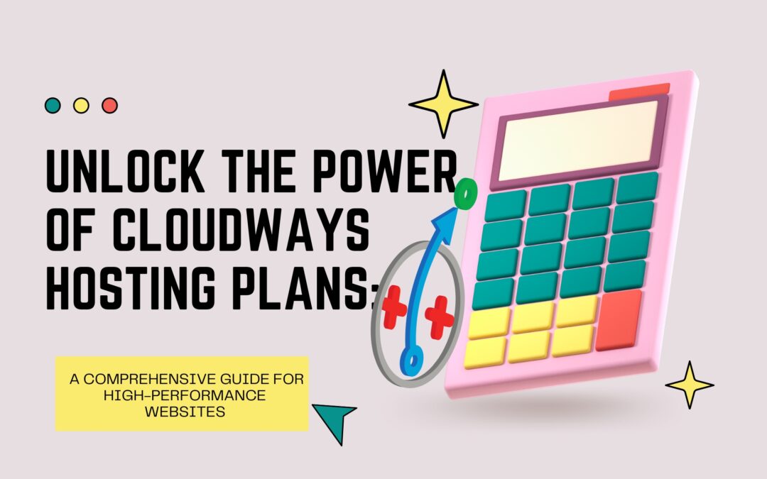 Unlock the Power of Cloudways Hosting Plans: A Comprehensive Guide for High-Performance Websites